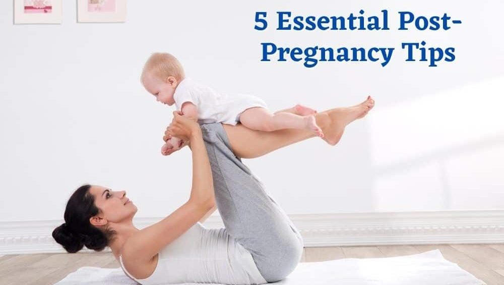 5 Essential Post-Pregnancy Tips