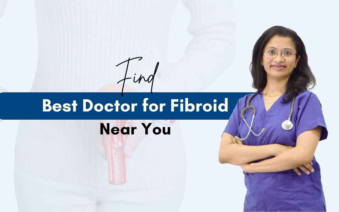 Best Doctor for Fibroid Treatment in Mumbai